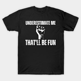 Underestimate-Me-That'll-Be-Fun T-Shirt